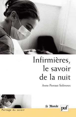 Infirmières, le savoir de la nuit - Anne Perraut Soliveres