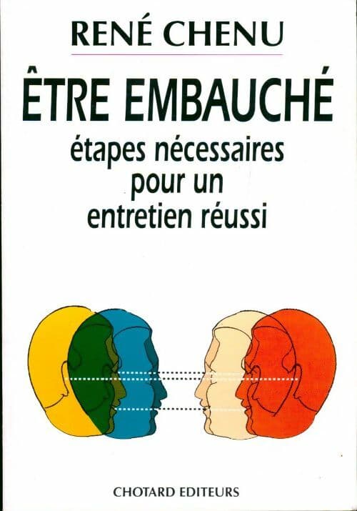 Etre embauché. Étapes nécessaires pour un entretien réussi - René Chenu